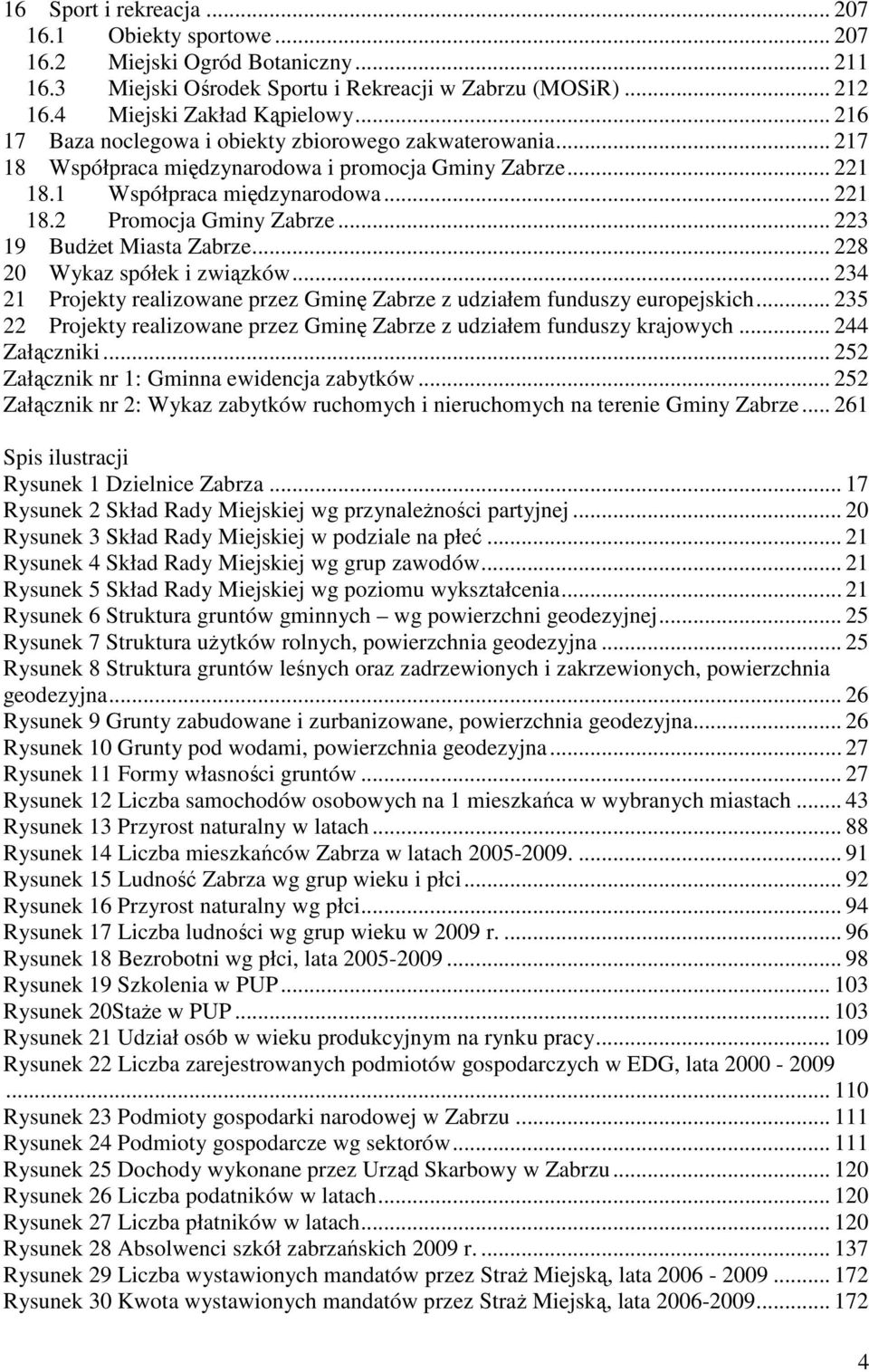 .. 223 19 Budżet Miasta Zabrze... 228 20 Wykaz spółek i związków... 234 21 Projekty realizowane przez Gminę Zabrze z udziałem funduszy europejskich.