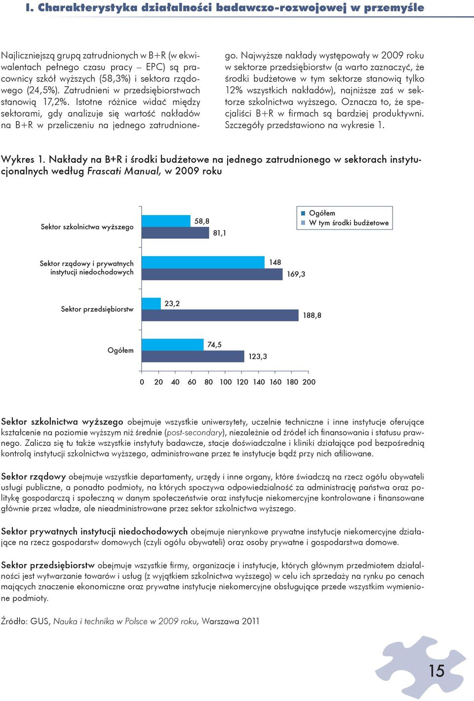 Najwyższe nakłady występowały w 2009 roku w sektorze przedsiębiorstw (a warto zaznaczyć, że środki budżetowe w tym sektorze stanowią tylko 12% wszystkich nakładów), najniższe zaś w sektorze