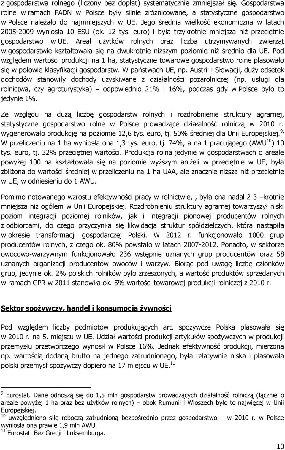 Jego średnia wielkość ekonomiczna w latach 2005-2009 wyniosła 10 ESU (ok. 12 tys. euro) i była trzykrotnie mniejsza niż przeciętnie gospodarstwo w UE.