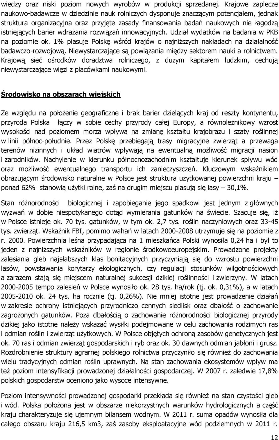 istniejących barier wdrażania rozwiązań innowacyjnych. Udział wydatków na badania w PKB na poziomie ok. 1% plasuje Polskę wśród krajów o najniższych nakładach na działalność badawczo-rozwojową.