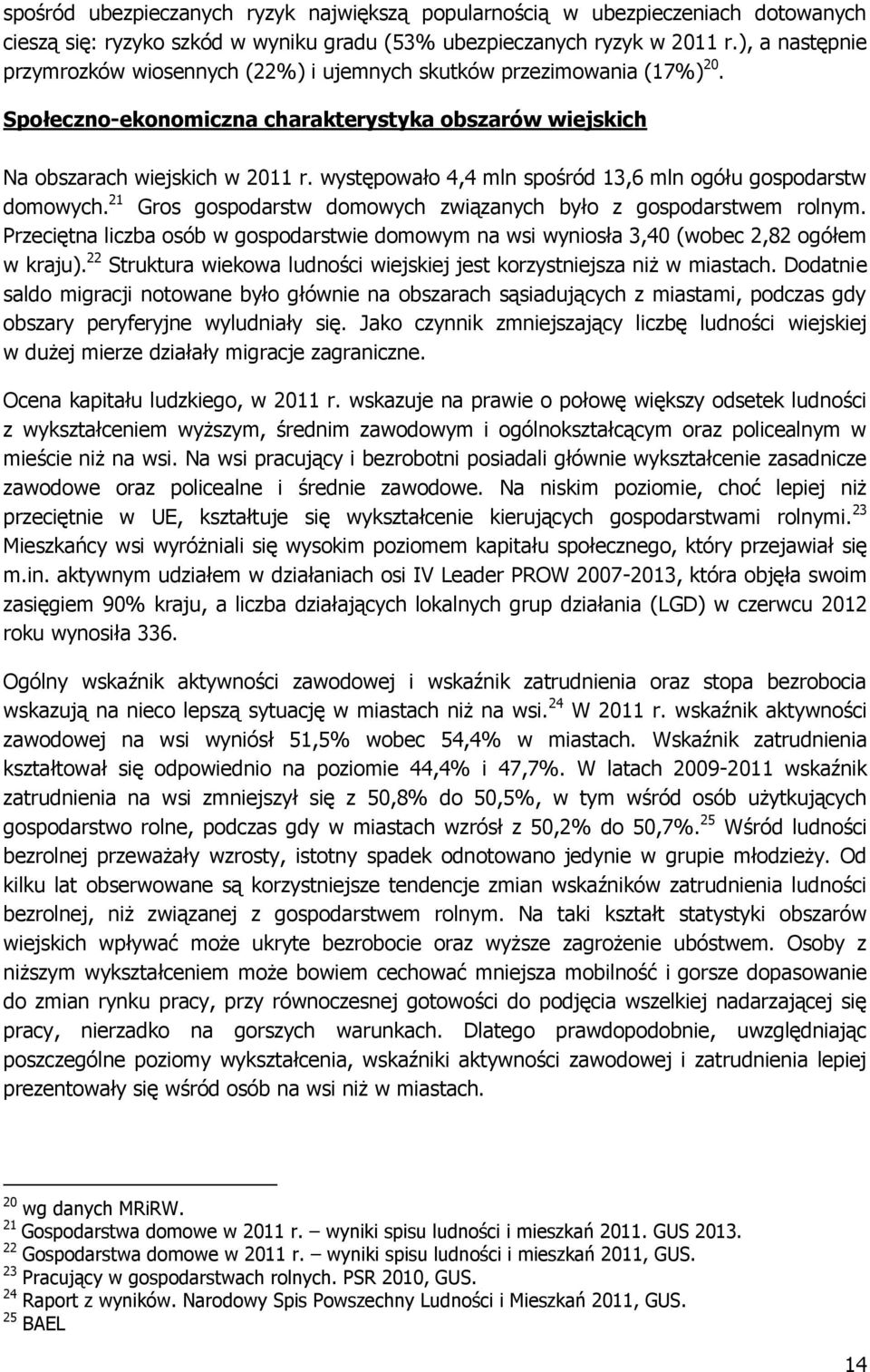 występowało 4,4 mln spośród 13,6 mln ogółu gospodarstw domowych. 21 Gros gospodarstw domowych związanych było z gospodarstwem rolnym.