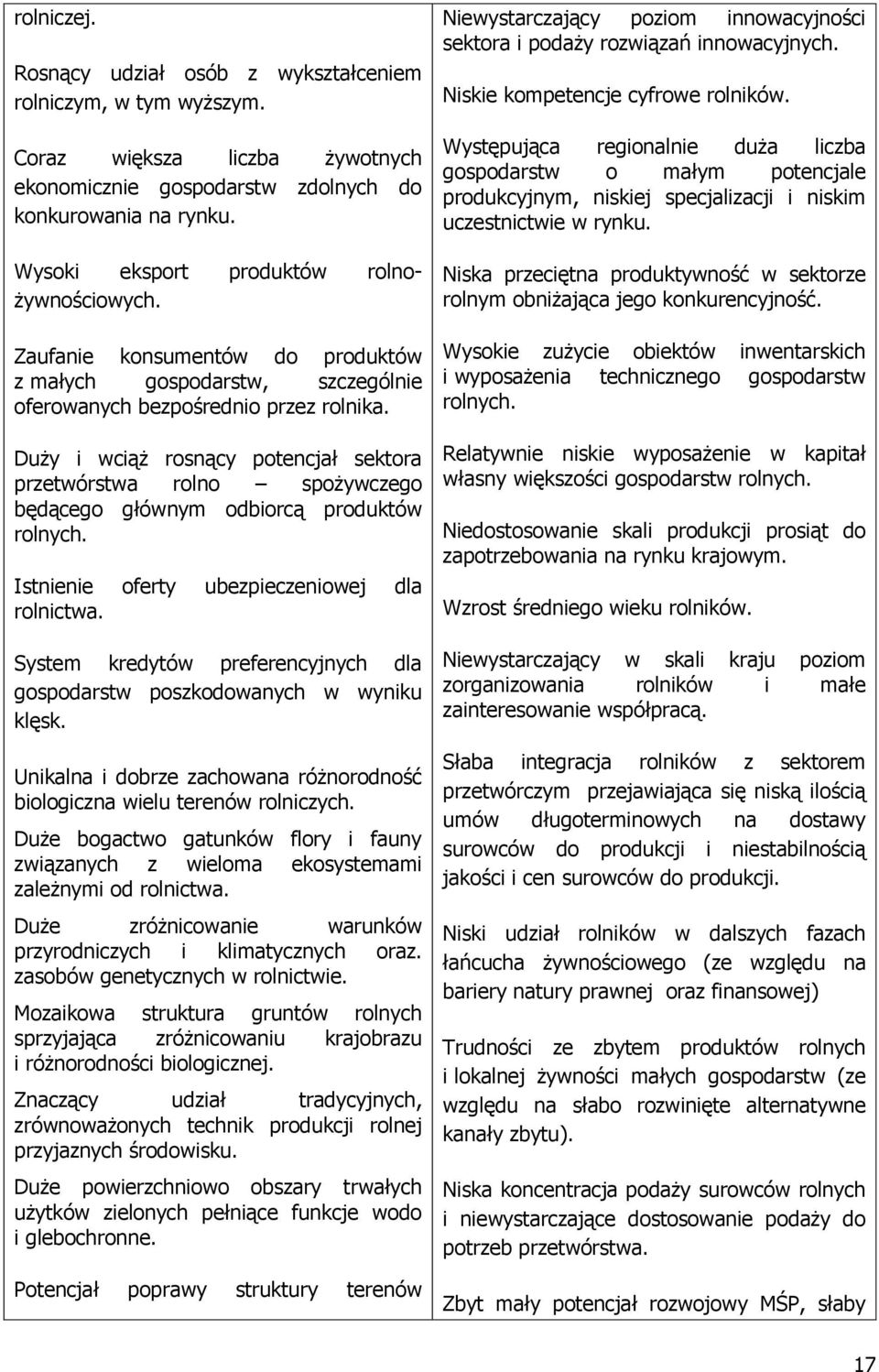 Duży i wciąż rosnący potencjał sektora przetwórstwa rolno spożywczego będącego głównym odbiorcą produktów rolnych. Istnienie oferty ubezpieczeniowej dla rolnictwa.