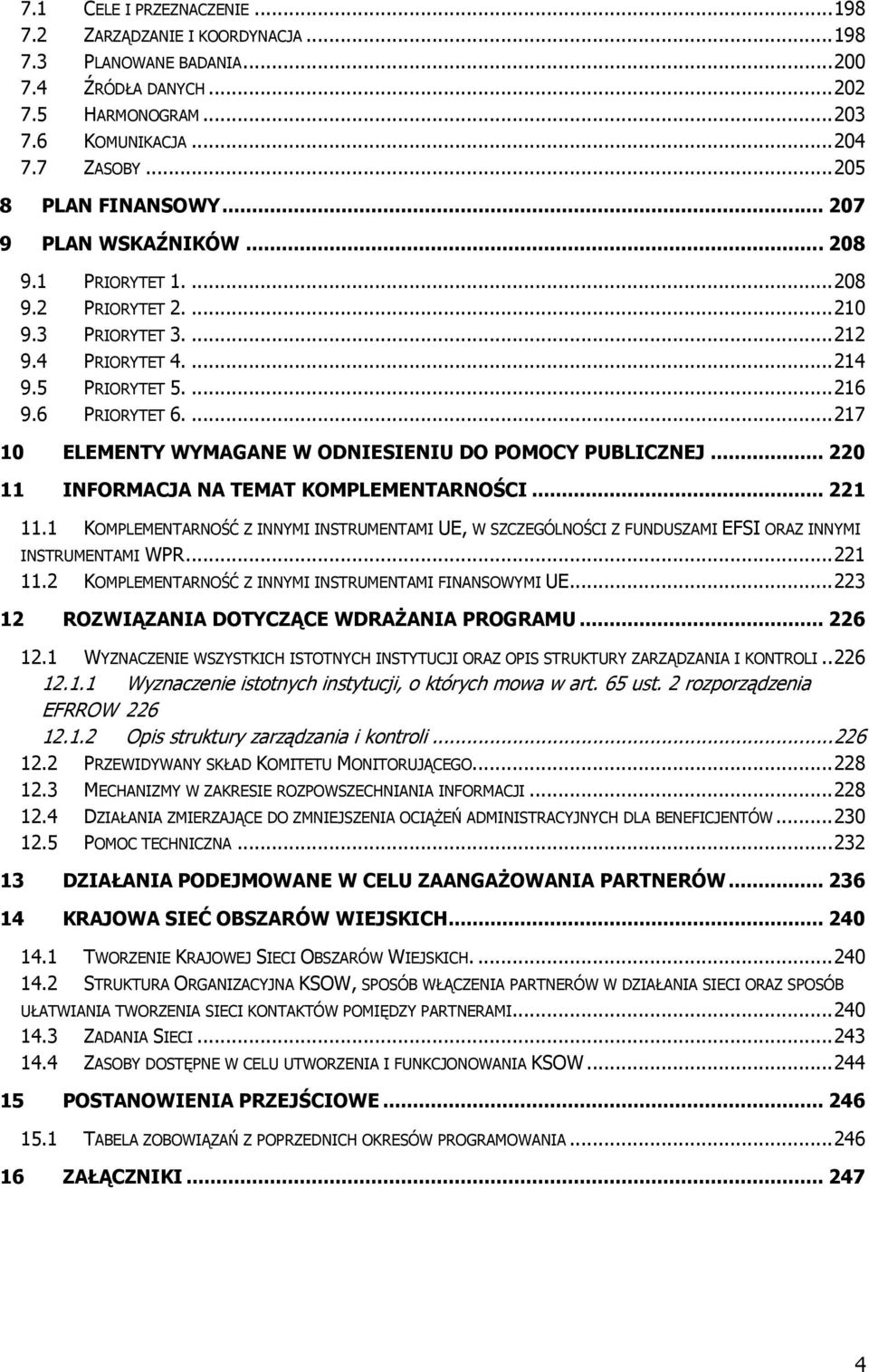 ... 217 10 ELEMENTY WYMAGANE W ODNIESIENIU DO POMOCY PUBLICZNEJ... 220 11 INFORMACJA NA TEMAT KOMPLEMENTARNOŚCI... 221 11.