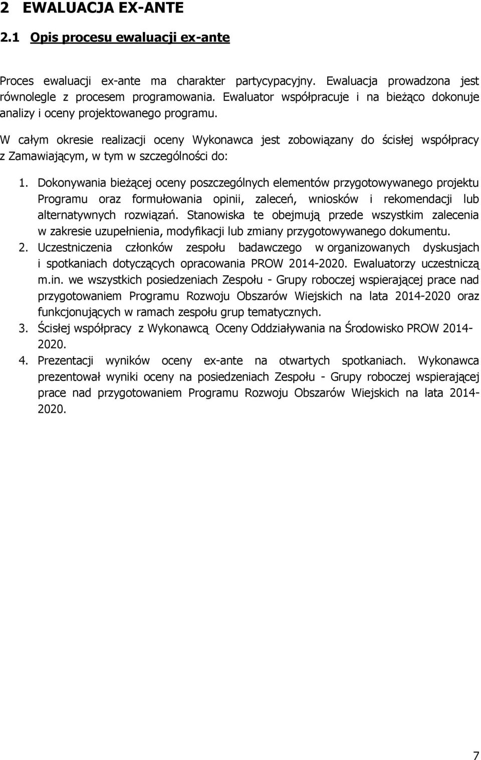 W całym okresie realizacji oceny Wykonawca jest zobowiązany do ścisłej współpracy z Zamawiającym, w tym w szczególności do: 1.