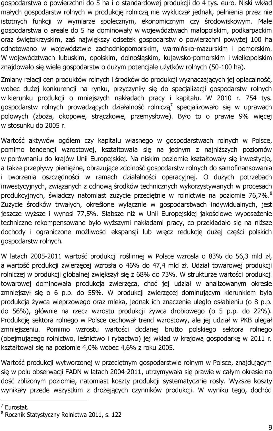 Małe gospodarstwa o areale do 5 ha dominowały w województwach małopolskim, podkarpackim oraz świętokrzyskim, zaś największy odsetek gospodarstw o powierzchni powyżej 100 ha odnotowano w województwie