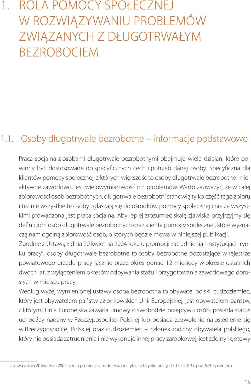 Specyficzna dla klientów pomocy społecznej, z których większość to osoby długotrwale bezrobotne i nieaktywne zawodowo, jest wielowymiarowość ich problemów.