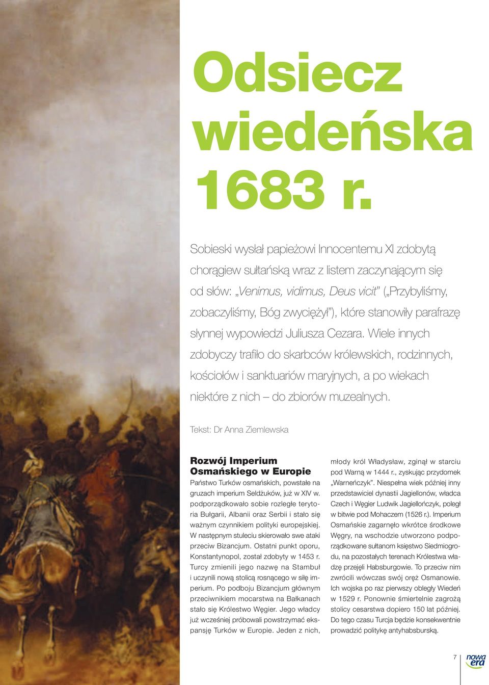 parafrazę słynnej wypowiedzi Juliusza Cezara. Wiele innych zdobyczy trafiło do skarbców królewskich, rodzinnych, kościołów i sanktuariów maryjnych, a po wiekach niektóre z nich do zbiorów muzealnych.