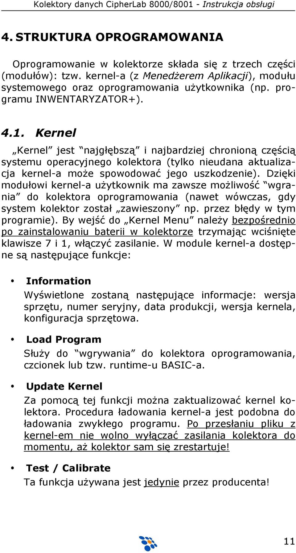 Dzięki modułowi kernel-a uŝytkownik ma zawsze moŝliwość wgrania do kolektora oprogramowania (nawet wówczas, gdy system kolektor został zawieszony np. przez błędy w tym programie).