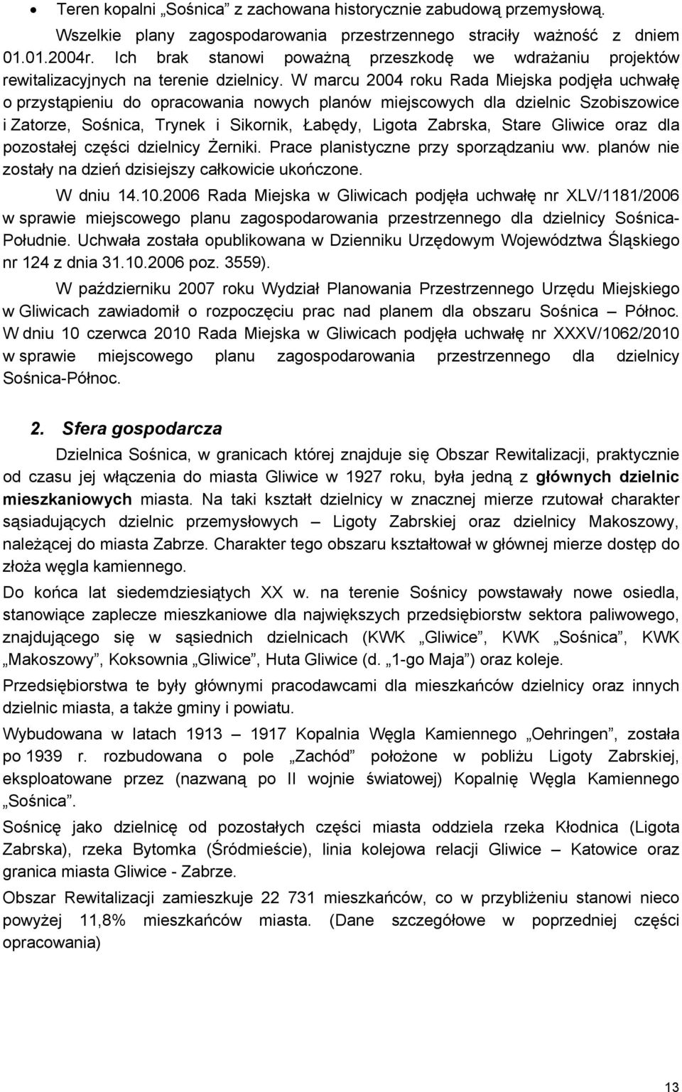 W marcu 2004 roku Rada Miejska podjęła uchwałę o przystąpieniu do opracowania nowych planów miejscowych dla dzielnic Szobiszowice i Zatorze, Sośnica, Trynek i Sikornik, Łabędy, Ligota Zabrska, Stare