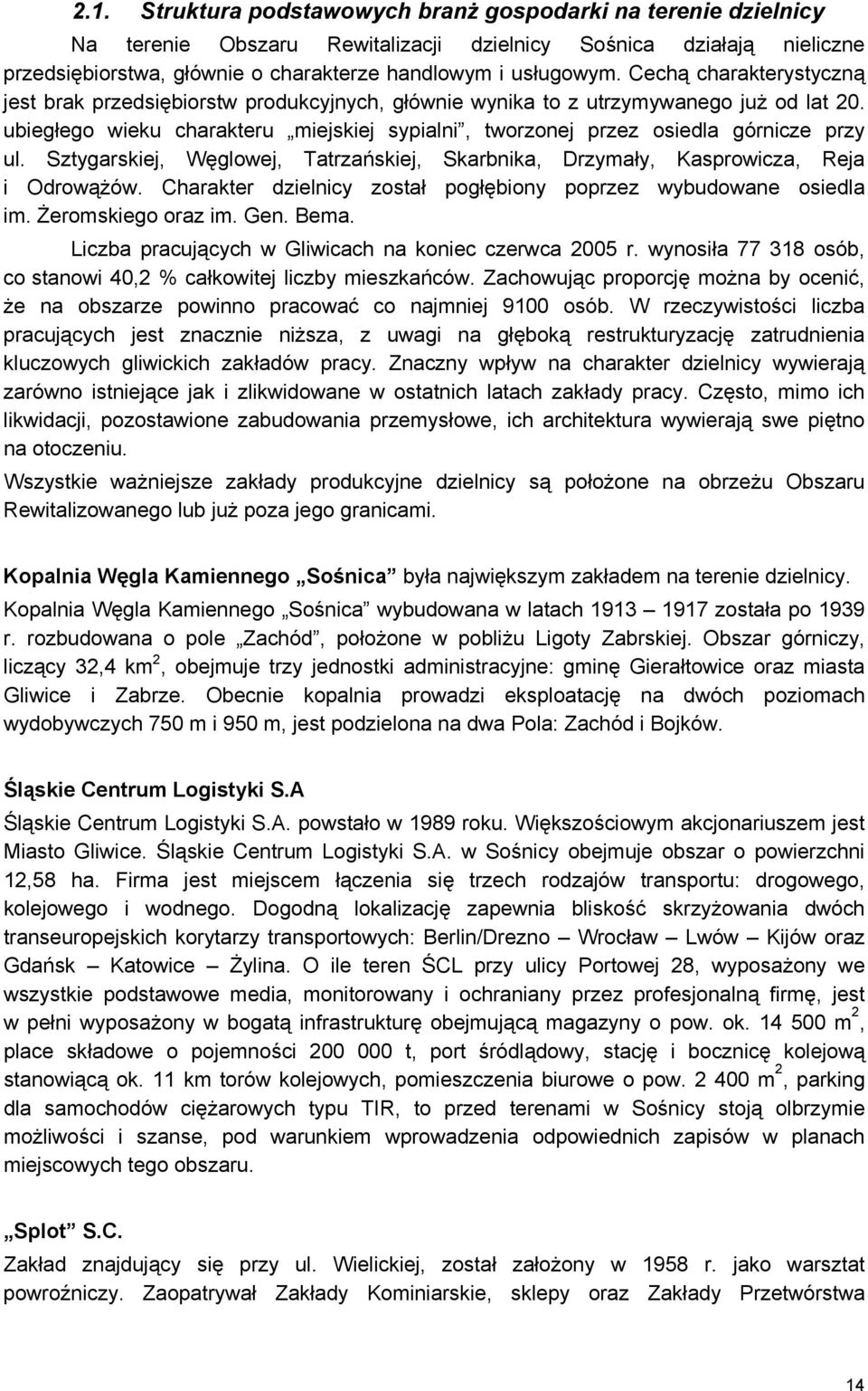 ubiegłego wieku charakteru miejskiej sypialni, tworzonej przez osiedla górnicze przy ul. Sztygarskiej, Węglowej, Tatrzańskiej, Skarbnika, Drzymały, Kasprowicza, Reja i Odrowążów.