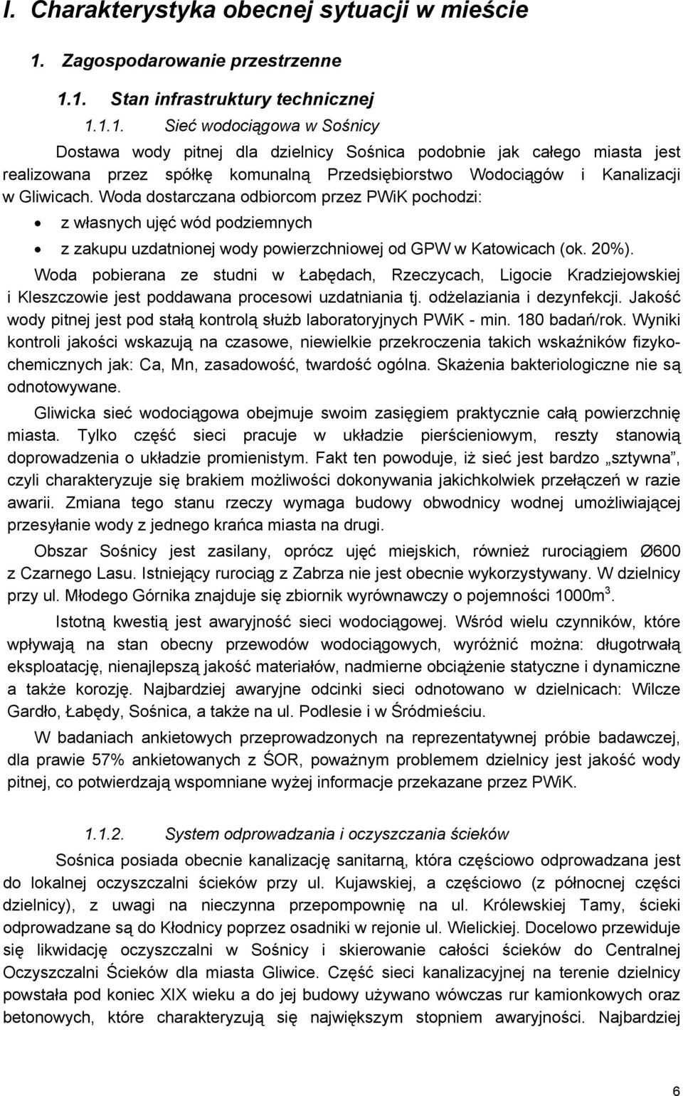 1. Stan infrastruktury technicznej 1.1.1. Sieć wodociągowa w Sośnicy Dostawa wody pitnej dla dzielnicy Sośnica podobnie jak całego miasta jest realizowana przez spółkę komunalną Przedsiębiorstwo Wodociągów i Kanalizacji w Gliwicach.