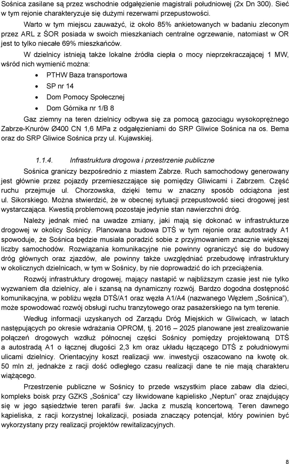 W dzielnicy istnieją także lokalne źródła ciepła o mocy nieprzekraczającej 1 MW, wśród nich wymienić można: PTHW Baza transportowa SP nr 14 Dom Pomocy Społecznej Dom Górnika nr 1/B 8 Gaz ziemny na