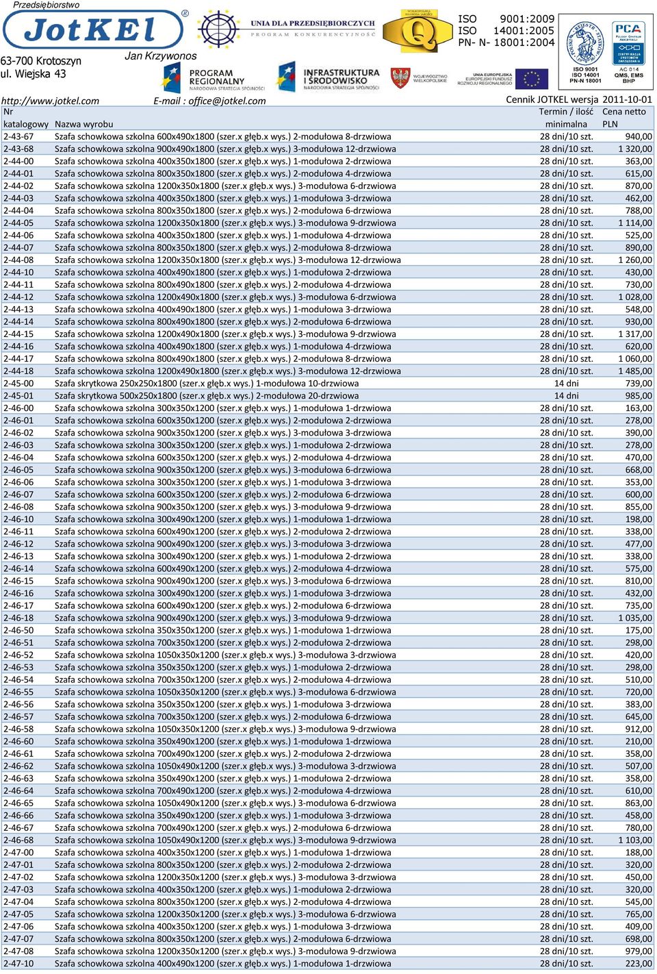 615,00 2-44-02 Szafa schowkowa szkolna 1200x350x1800 (szer.x głęb.x wys.) 3-modułowa 6-drzwiowa 28 dni/10 szt. 870,00 2-44-03 Szafa schowkowa szkolna 400x350x1800 (szer.x głęb.x wys.) 1-modułowa 3-drzwiowa 28 dni/10 szt.