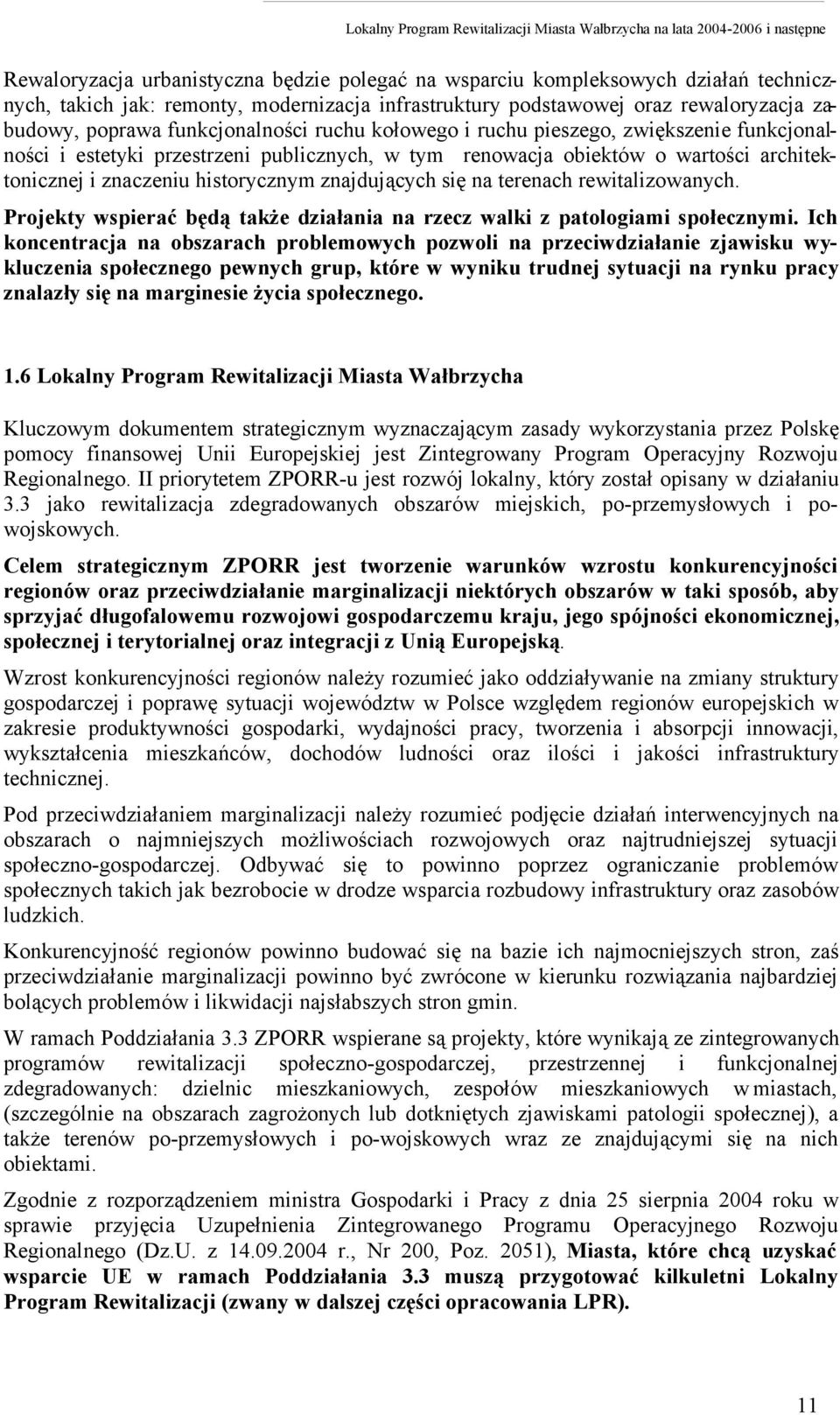 znajdujących się na terenach rewitalizowanych. Projekty wspierać będą także działania na rzecz walki z patologiami społecznymi.