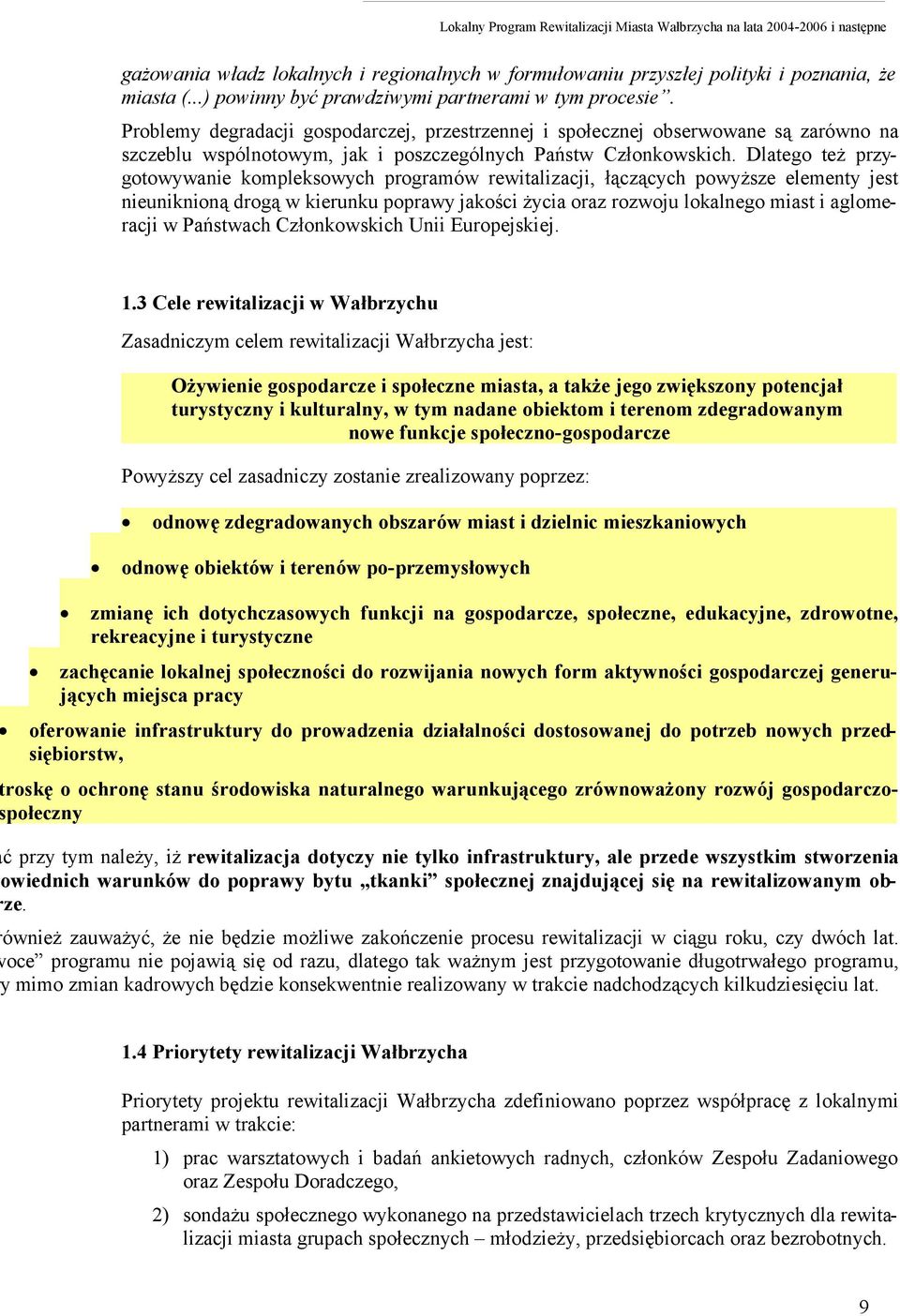 Dlatego też przygotowywanie kompleksowych programów rewitalizacji, łączących powyższe elementy jest nieuniknioną drogą w kierunku poprawy jakości życia oraz rozwoju lokalnego miast i aglomeracji w