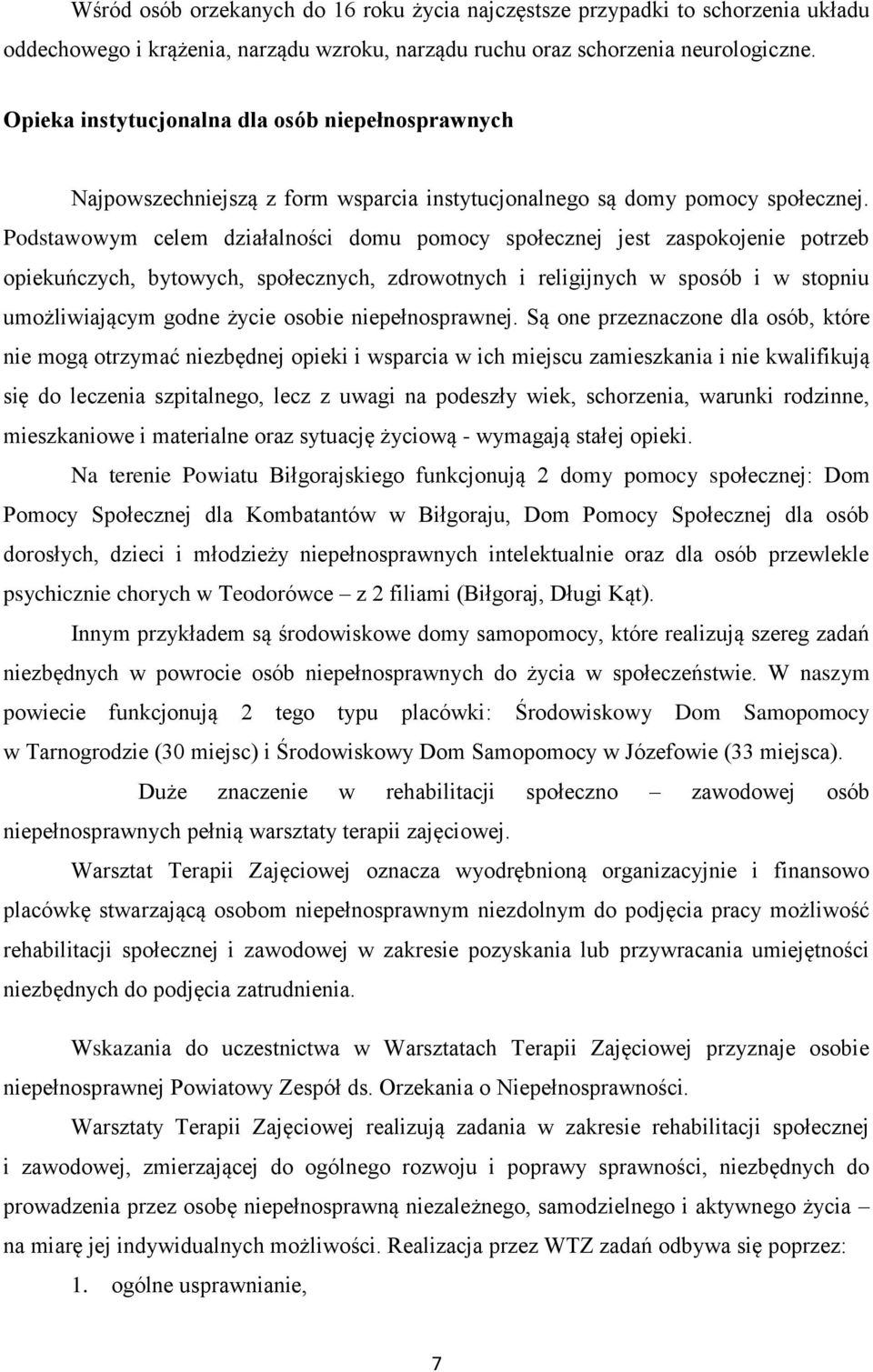 Podstawowym celem działalności domu pomocy społecznej jest zaspokojenie potrzeb opiekuńczych, bytowych, społecznych, zdrowotnych i religijnych w sposób i w stopniu umożliwiającym godne życie osobie