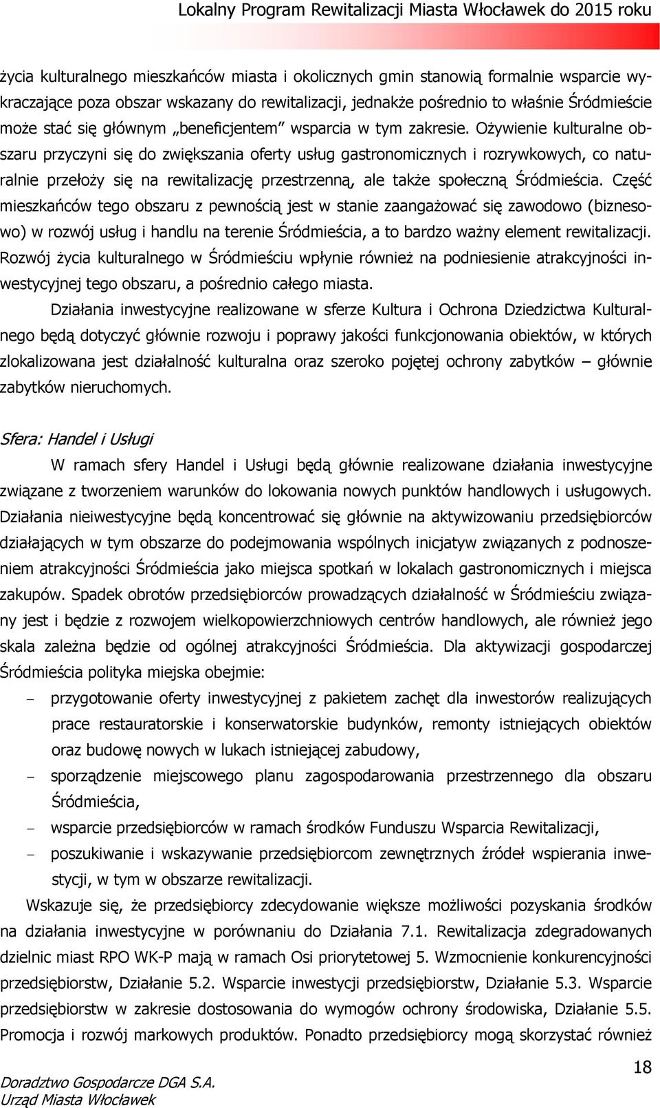 Ożywienie kulturalne obszaru przyczyni się do zwiększania oferty usług gastronomicznych i rozrywkowych, co naturalnie przełoży się na rewitalizację przestrzenną, ale także społeczną Śródmieścia.