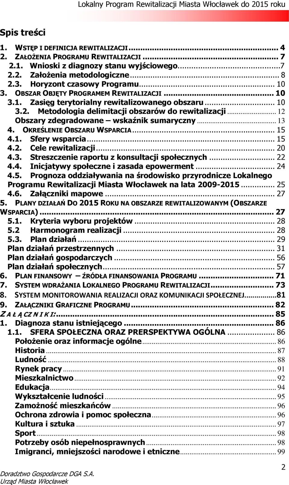 .. 12 Obszary zdegradowane wskaźnik sumaryczny... 13 4. OKREŚLENIE OBSZARU WSPARCIA... 15 4.1. Sfery wsparcia... 15 4.2. Cele rewitalizacji... 20 4.3. Streszczenie raportu z konsultacji społecznych.