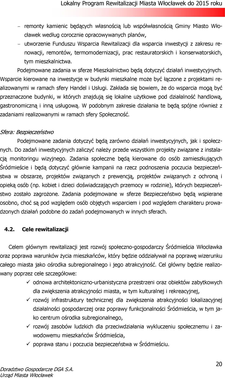 Wsparcie kierowane na inwestycje w budynki mieszkalne może być łączone z projektami realizowanymi w ramach sfery Handel i Usługi.