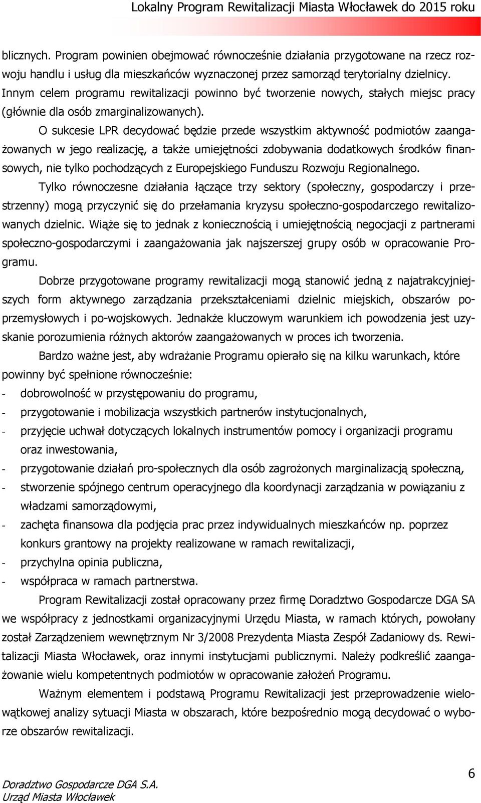 O sukcesie LPR decydować będzie przede wszystkim aktywność podmiotów zaangażowanych w jego realizację, a także umiejętności zdobywania dodatkowych środków finansowych, nie tylko pochodzących z