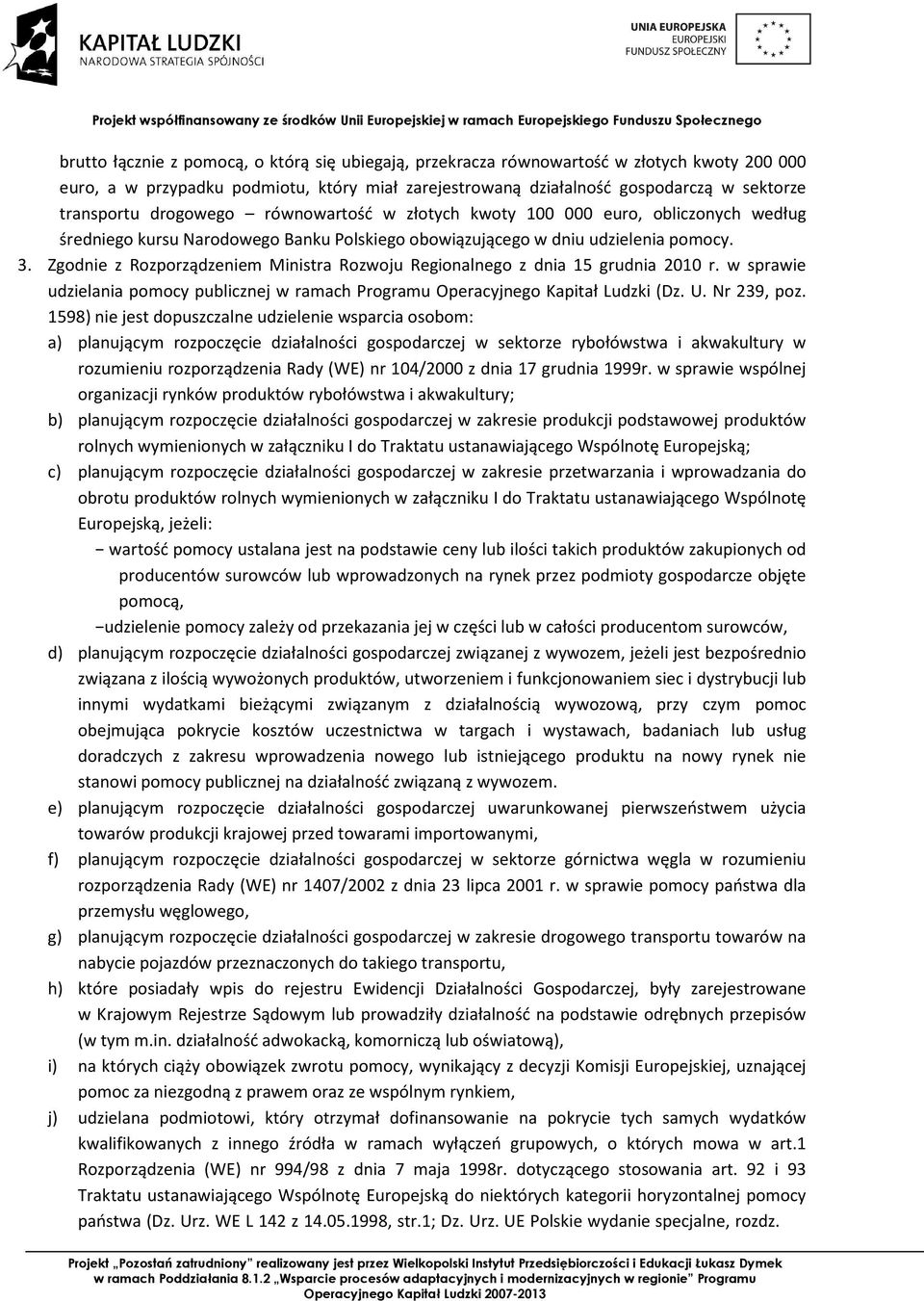 Zgodnie z Rozporządzeniem Ministra Rozwoju Regionalnego z dnia 15 grudnia 2010 r. w sprawie udzielania pomocy publicznej w ramach Programu Operacyjnego Kapitał Ludzki (Dz. U. Nr 239, poz.