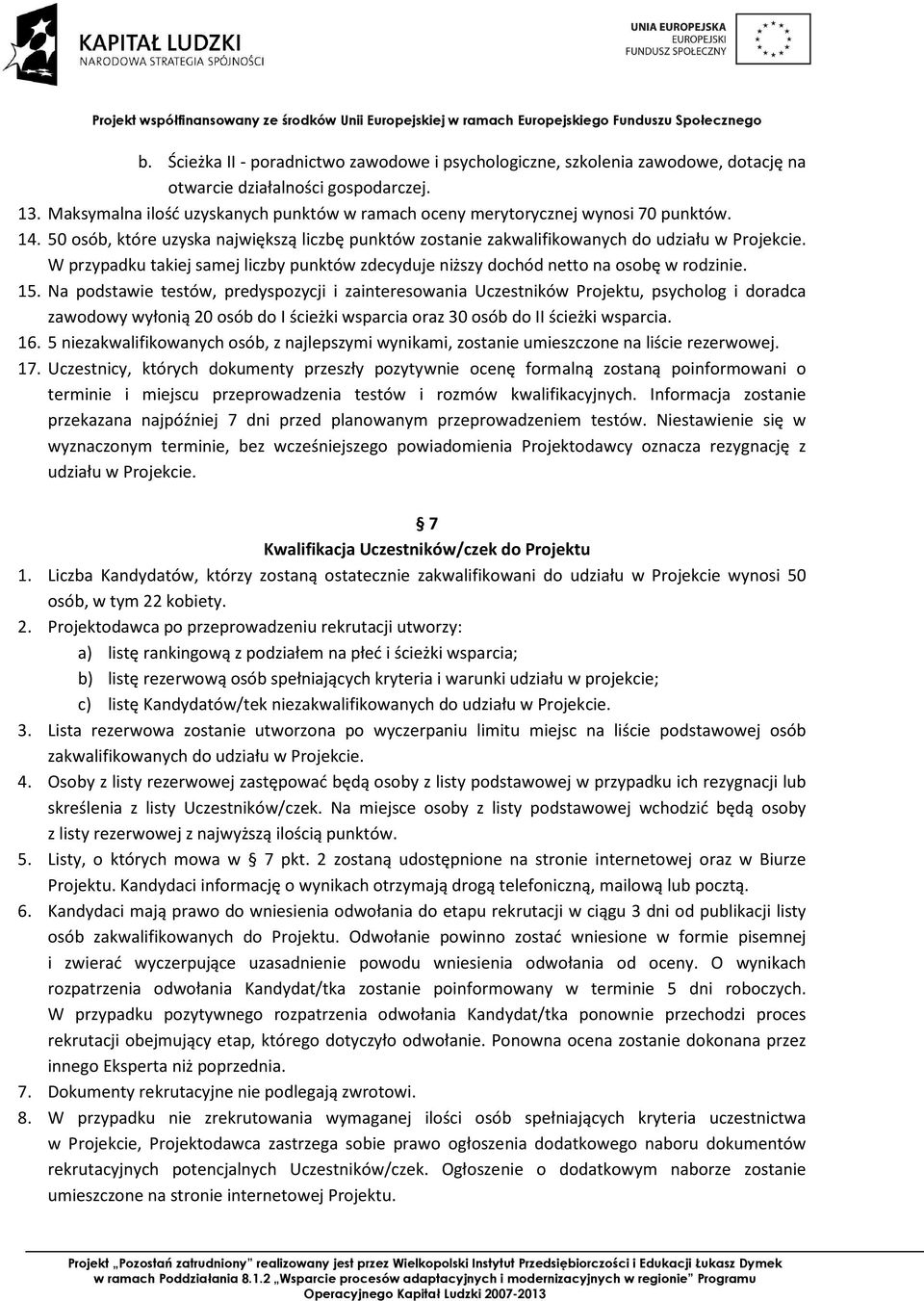 W przypadku takiej samej liczby punktów zdecyduje niższy dochód netto na osobę w rodzinie. 15.