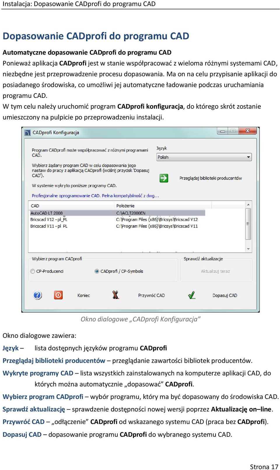 Ma on na celu przypisanie aplikacji do posiadanego środowiska, co umożliwi jej automatyczne ładowanie podczas uruchamiania programu CAD.