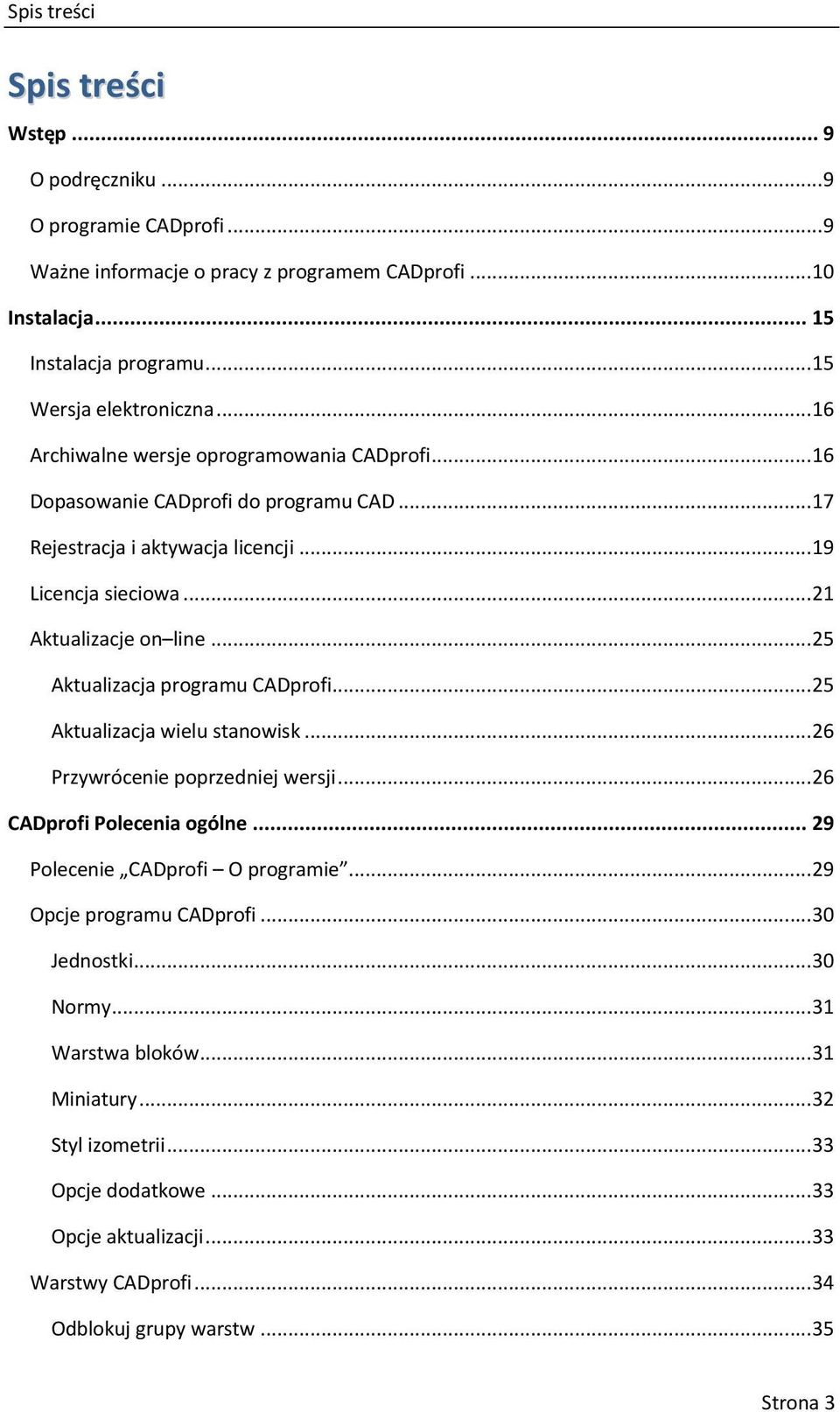 .. 25 Aktualizacja programu CADprofi... 25 Aktualizacja wielu stanowisk... 26 Przywrócenie poprzedniej wersji... 26 CADprofi Polecenia ogólne... 29 Polecenie CADprofi O programie.