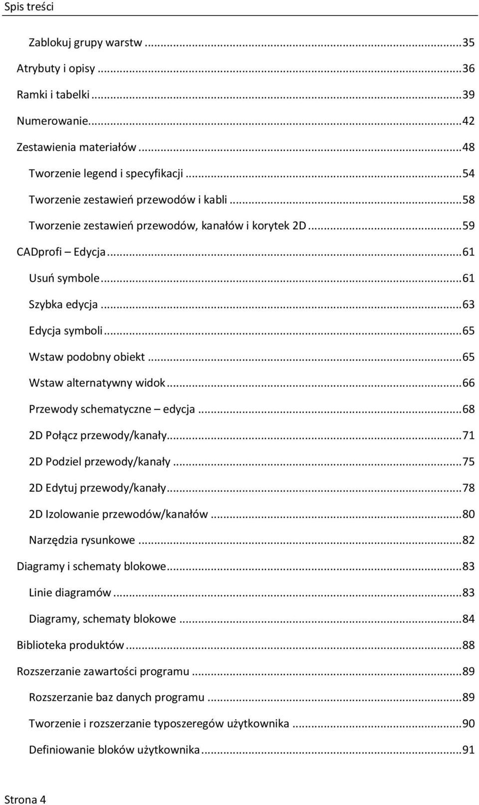 .. 65 Wstaw podobny obiekt... 65 Wstaw alternatywny widok... 66 Przewody schematyczne edycja... 68 2D Połącz przewody/kanały... 71 2D Podziel przewody/kanały... 75 2D Edytuj przewody/kanały.