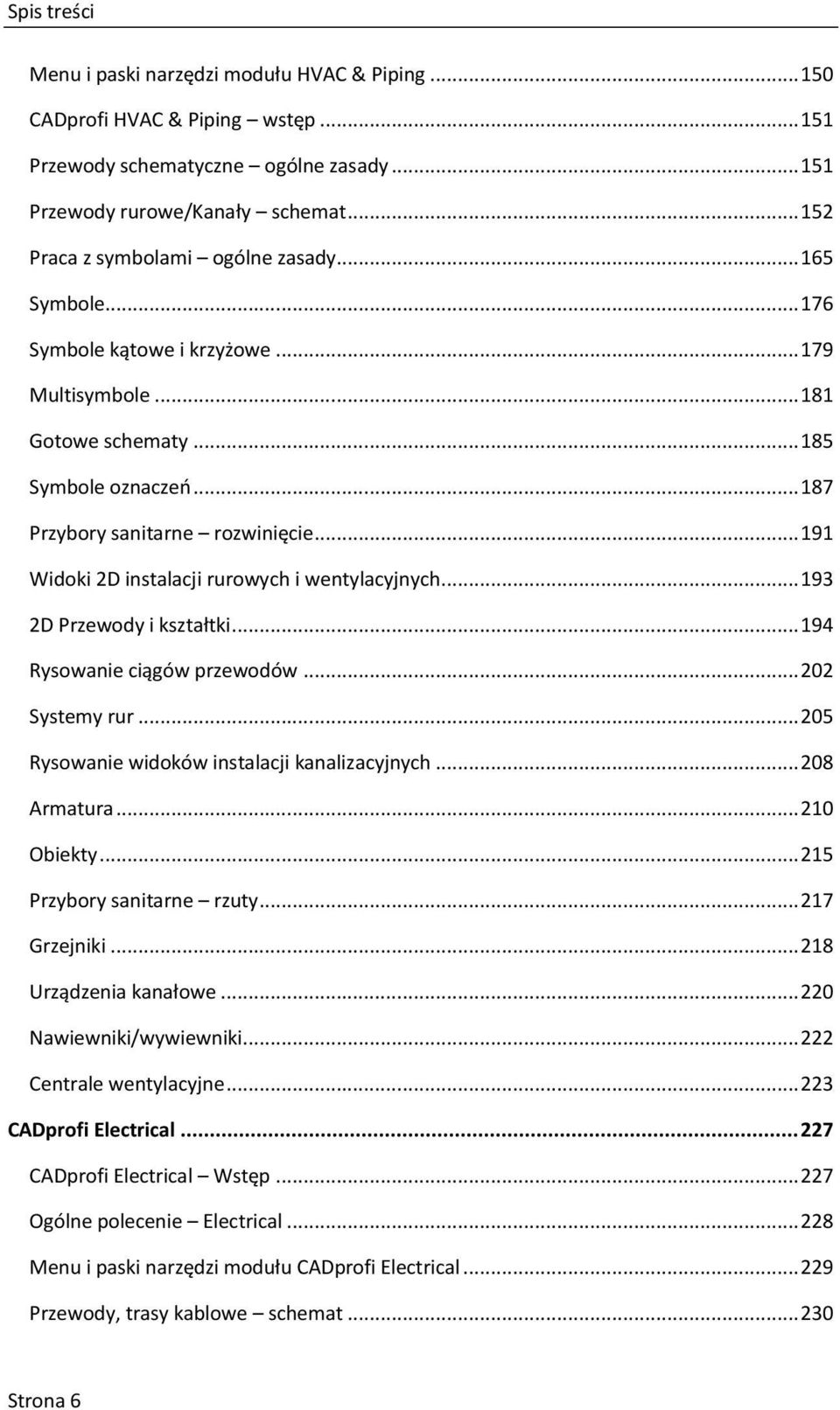 .. 191 Widoki 2D instalacji rurowych i wentylacyjnych... 193 2D Przewody i kształtki... 194 Rysowanie ciągów przewodów... 202 Systemy rur... 205 Rysowanie widoków instalacji kanalizacyjnych.