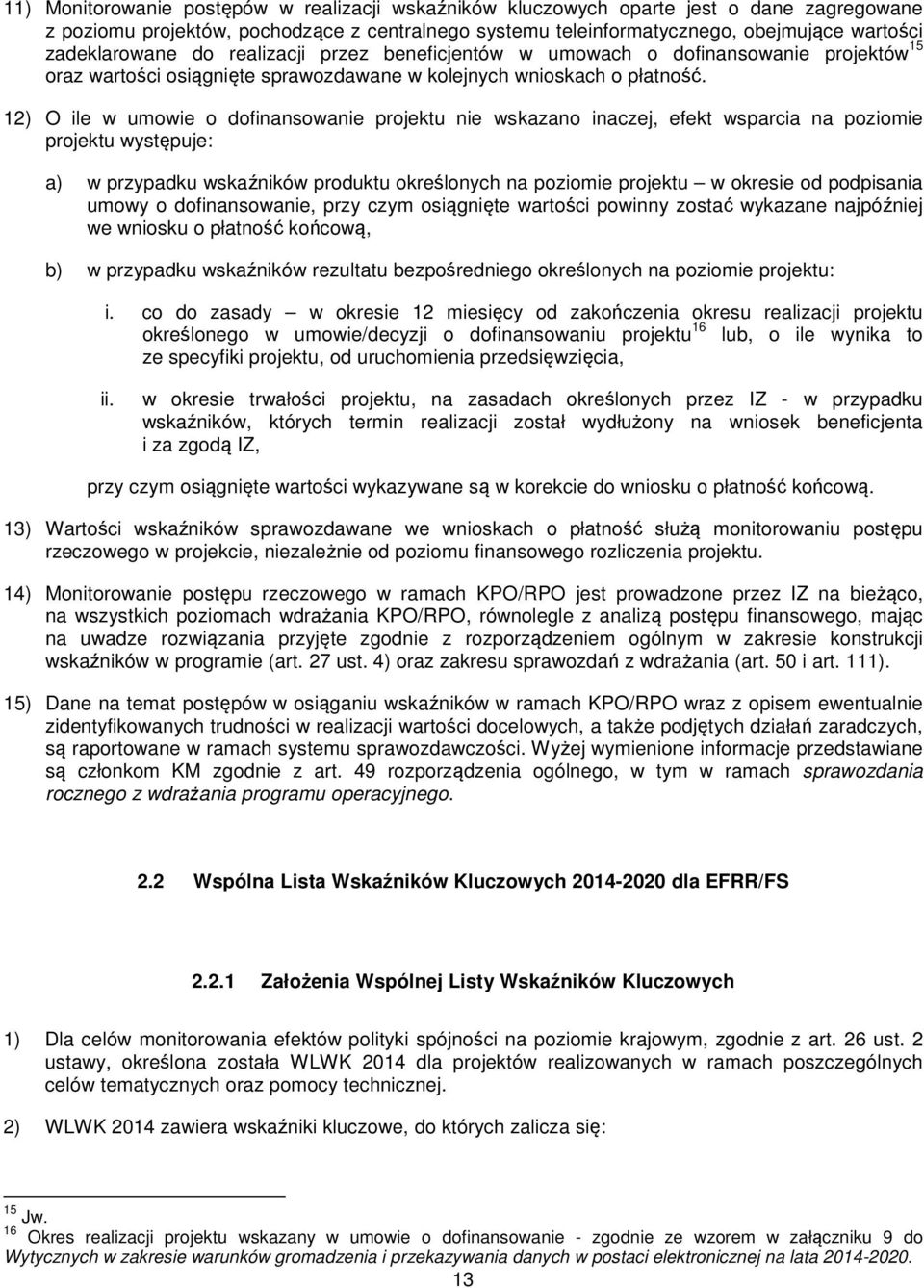 12) O ile w umowie o dofinansowanie projektu nie wskazano inaczej, efekt wsparcia na poziomie projektu występuje: a) w przypadku wskaźników produktu określonych na poziomie projektu w okresie od