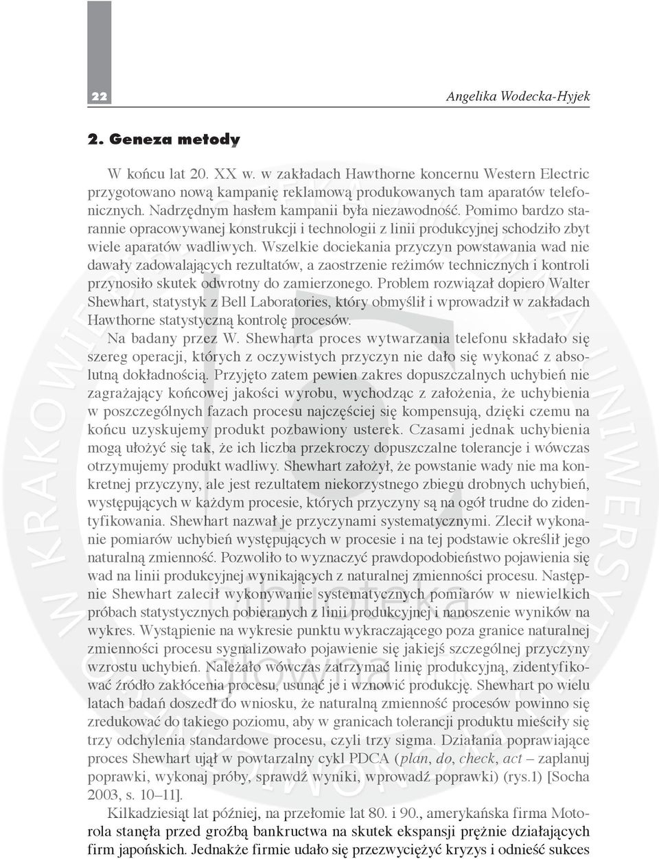 Wszelkie dociekania przyczyn powstawania wad nie dawały zadowalających rezultatów, a zaostrzenie reżimów technicznych i kontroli przynosiło skutek odwrotny do zamierzonego.