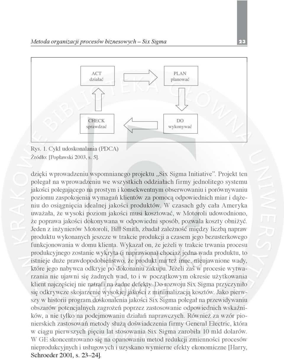 Projekt ten polegał na wprowadzeniu we wszystkich oddziałach firmy jednolitego systemu jakości polegającego na prostym i konsekwentnym obserwowaniu i porównywaniu poziomu zaspokojenia wymagań