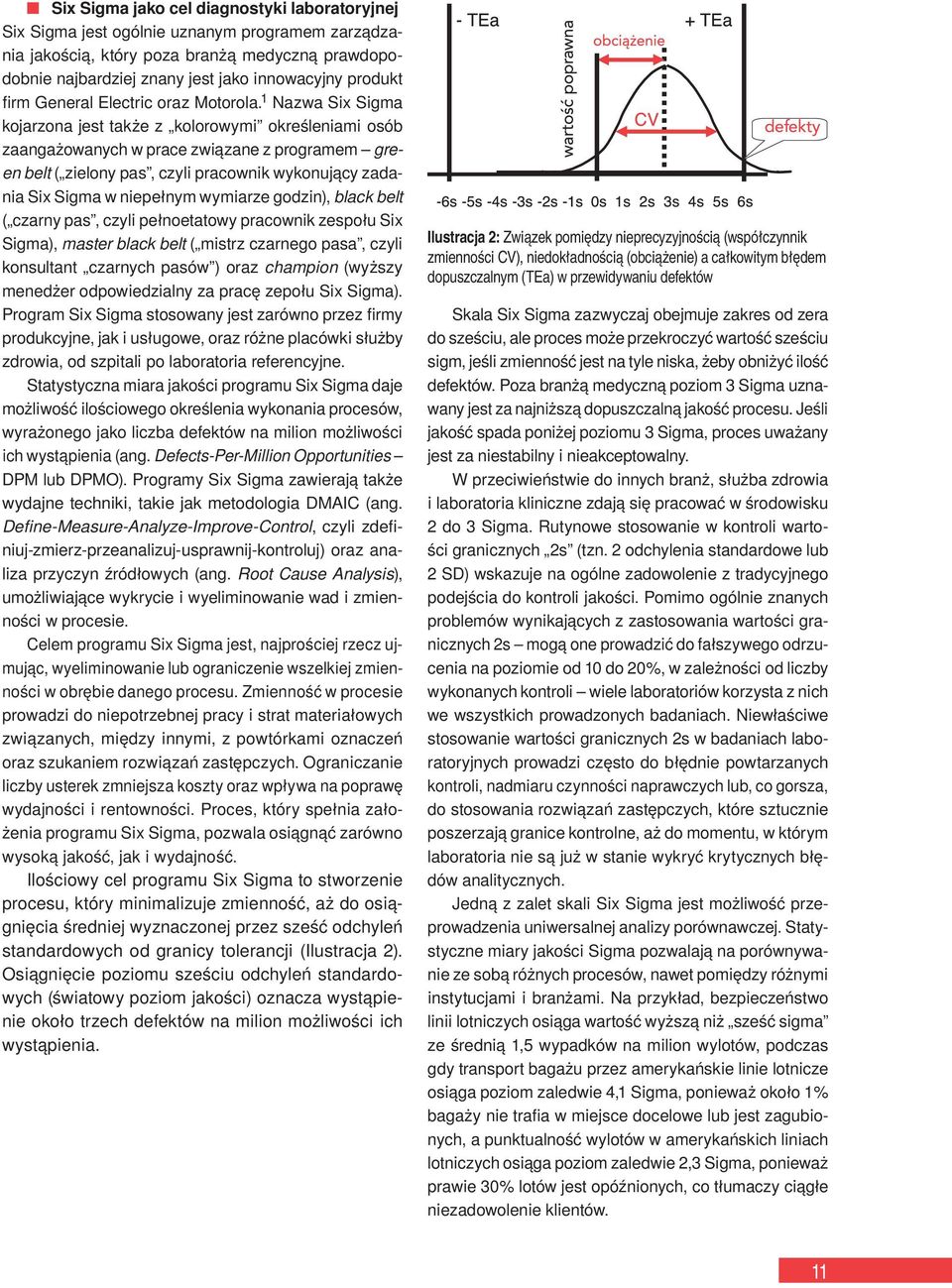 1 Nazwa Six Sigma kojarzona jest także z kolorowymi określeniami osób zaangażowanych w prace związane z programem green belt ( zielony pas, czyli pracownik wykonujący zadania Six Sigma w niepełnym