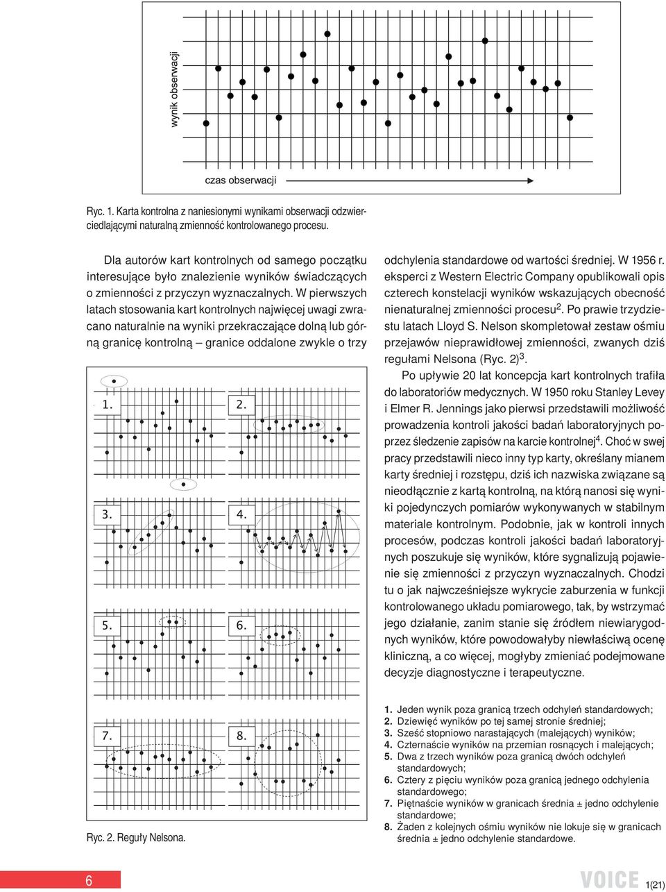 W pierwszych latach stosowania kart kontrolnych najwięcej uwagi zwracano naturalnie na wyniki przekraczające dolną lub górną granicę kontrolną granice oddalone zwykle o trzy odchylenia standardowe od
