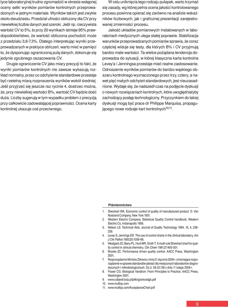 rzeczywista wartość CV to 5 %, to przy 20 wynikach istnieje 95 % prawdopodobieństwo, że wartość obliczona pochodzić może z przedziału 3,8-7,3 %.