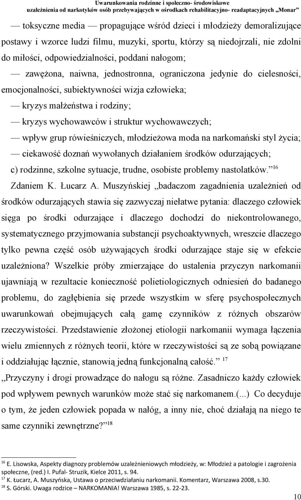 grup rówieśniczych, młodzieżowa moda na narkomański styl życia; ciekawość doznań wywołanych działaniem środków odurzających; c) rodzinne, szkolne sytuacje, trudne, osobiste problemy nastolatków.