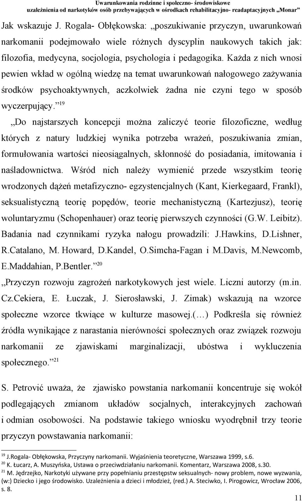 19 Do najstarszych koncepcji można zaliczyć teorie filozoficzne, według których z natury ludzkiej wynika potrzeba wrażeń, poszukiwania zmian, formułowania wartości nieosiągalnych, skłonność do