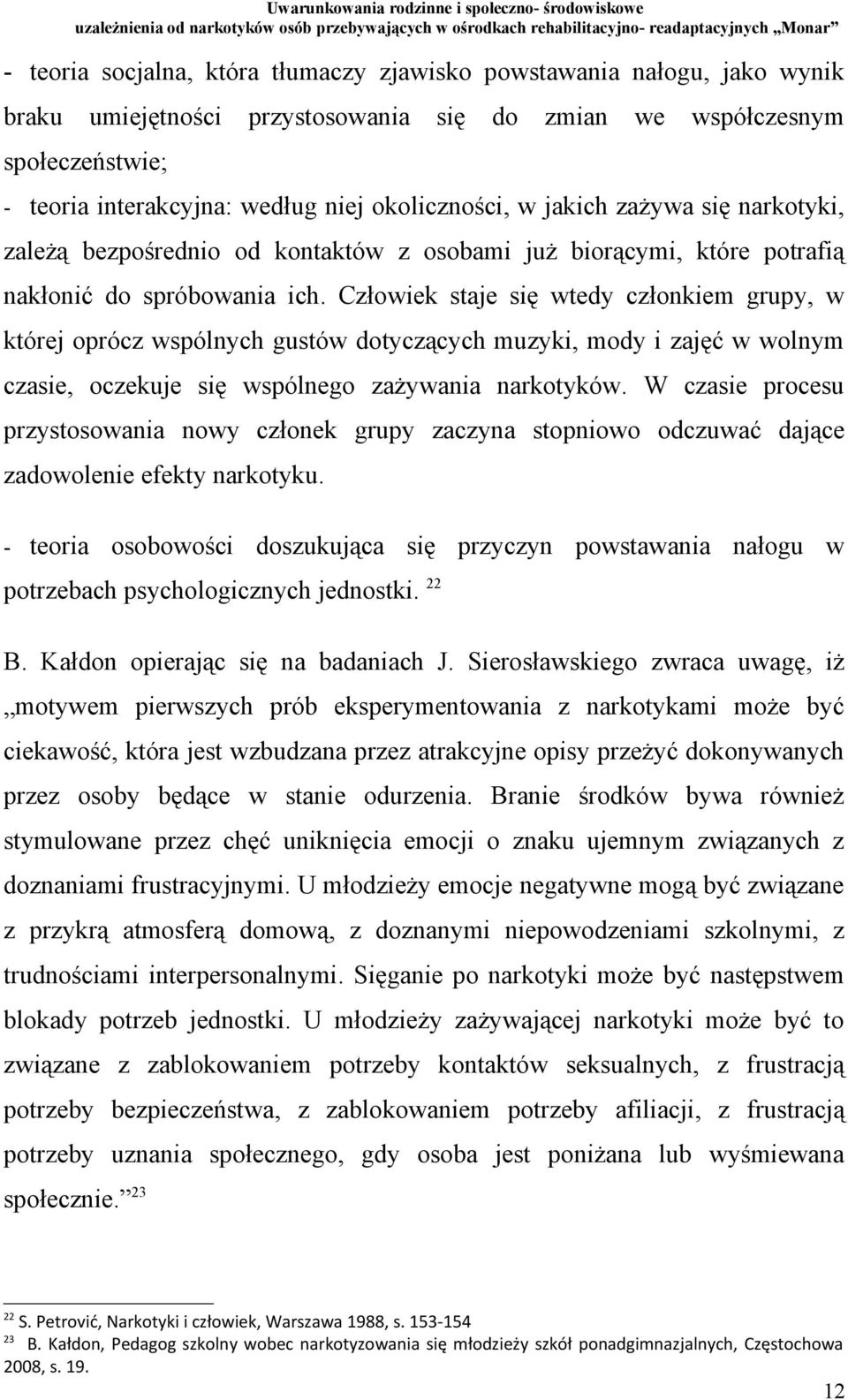 Człowiek staje się wtedy członkiem grupy, w której oprócz wspólnych gustów dotyczących muzyki, mody i zajęć w wolnym czasie, oczekuje się wspólnego zażywania narkotyków.