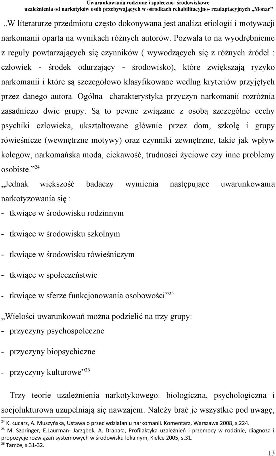 szczegółowo klasyfikowane według kryteriów przyjętych przez danego autora. Ogólna charakterystyka przyczyn narkomanii rozróżnia zasadniczo dwie grupy.