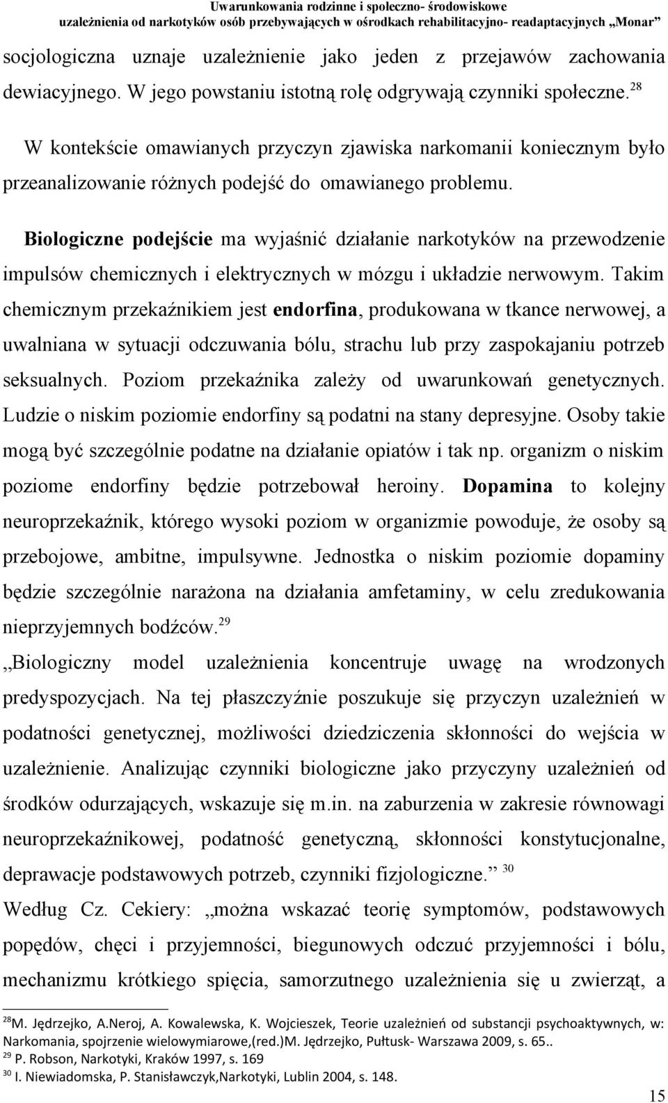 Biologiczne podejście ma wyjaśnić działanie narkotyków na przewodzenie impulsów chemicznych i elektrycznych w mózgu i układzie nerwowym.