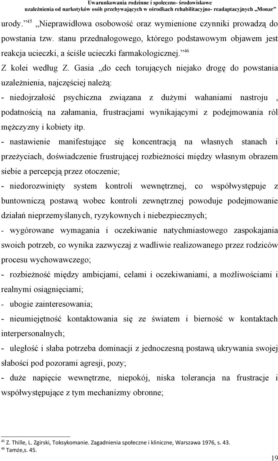 Gasia do cech torujących niejako drogę do powstania uzależnienia, najczęściej należą: - niedojrzałość psychiczna związana z dużymi wahaniami nastroju, podatnością na załamania, frustracjami