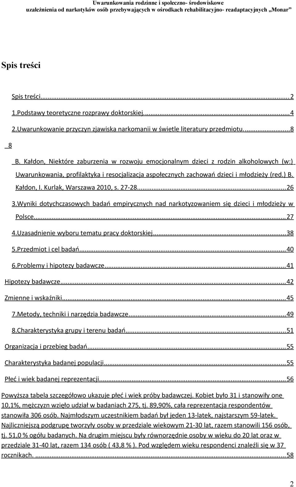 Kurlak, Warszawa 2010, s. 27-28.... 26 3.Wyniki dotychczasowych badań empirycznych nad narkotyzowaniem się dzieci i młodzieży w Polsce... 27 4.Uzasadnienie wyboru tematu pracy doktorskiej... 38 5.