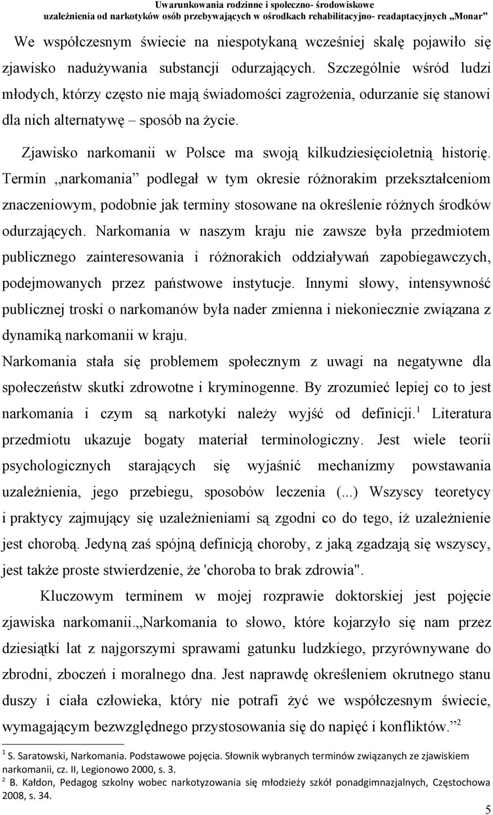 Zjawisko narkomanii w Polsce ma swoją kilkudziesięcioletnią historię.