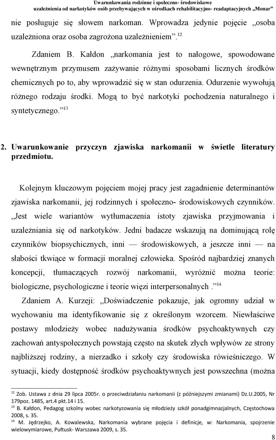 Odurzenie wywołują różnego rodzaju środki. Mogą to być narkotyki pochodzenia naturalnego i syntetycznego. 13 2. Uwarunkowanie przyczyn zjawiska narkomanii w świetle literatury przedmiotu.