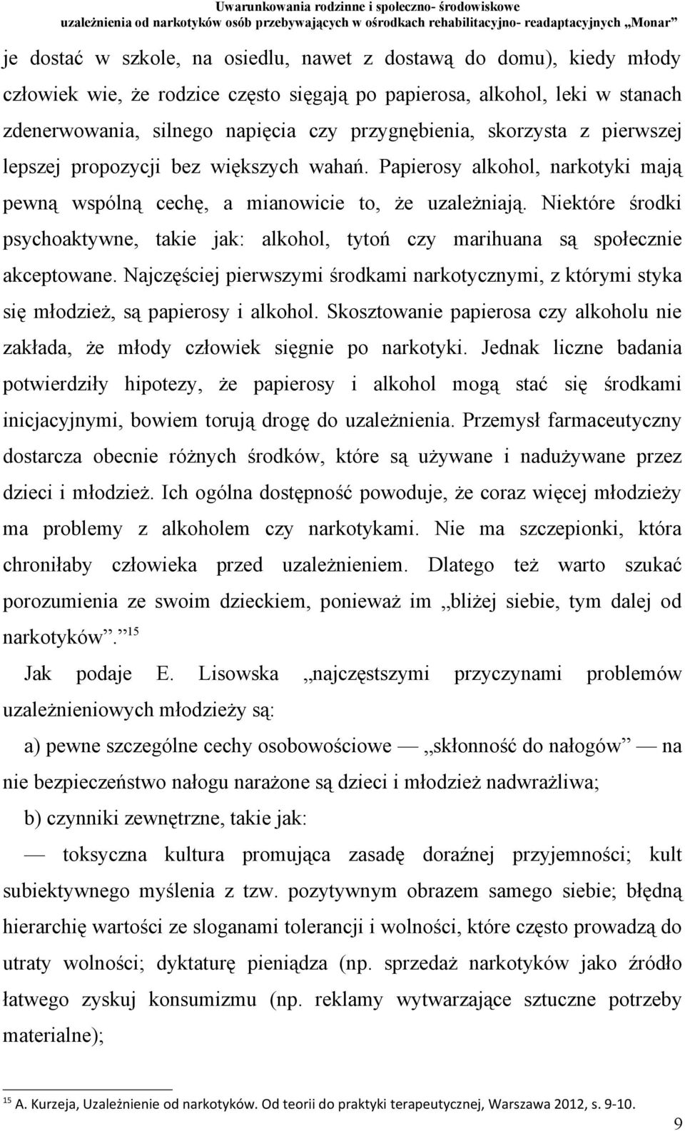 Niektóre środki psychoaktywne, takie jak: alkohol, tytoń czy marihuana są społecznie akceptowane. Najczęściej pierwszymi środkami narkotycznymi, z którymi styka się młodzież, są papierosy i alkohol.