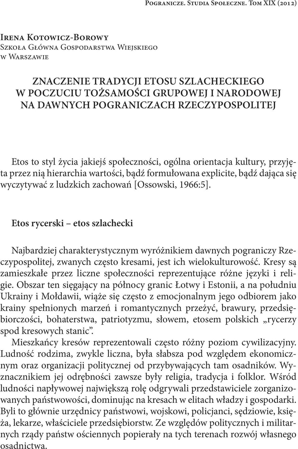 Rzeczypospolitej Etos to styl życia jakiejś społeczności, ogólna orientacja kultury, przyjęta przez nią hierarchia wartości, bądź formułowana explicite, bądź dająca się wyczytywać z ludzkich zachowań