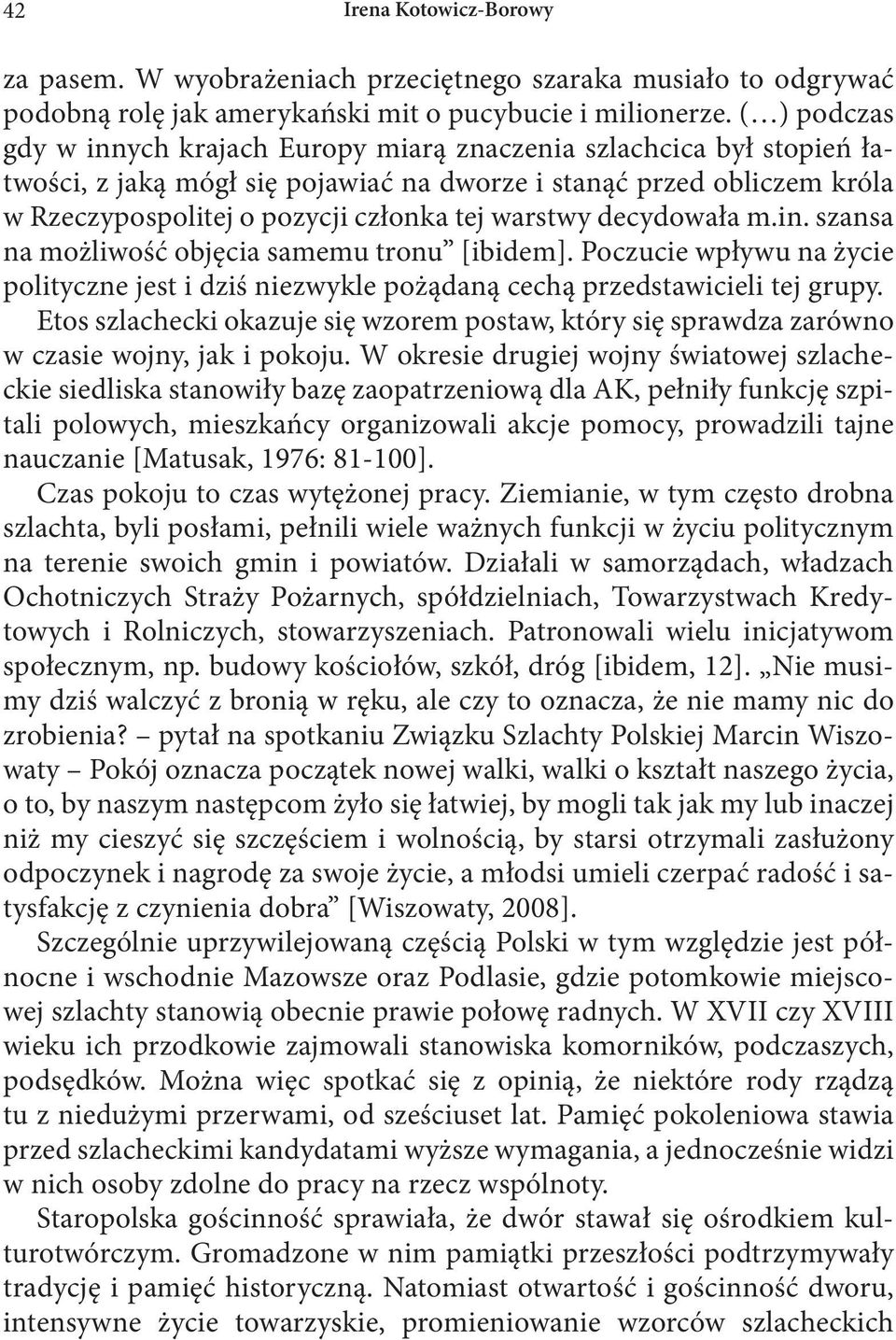 warstwy decydowała m.in. szansa na możliwość objęcia samemu tronu [ibidem]. Poczucie wpływu na życie polityczne jest i dziś niezwykle pożądaną cechą przedstawicieli tej grupy.