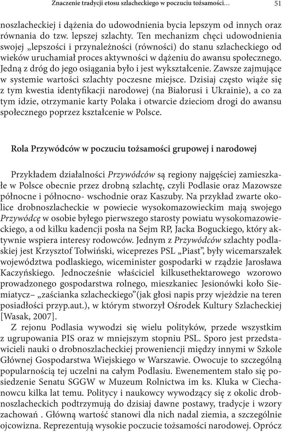 Jedną z dróg do jego osiągania było i jest wykształcenie. Zawsze zajmujące w systemie wartości szlachty poczesne miejsce.