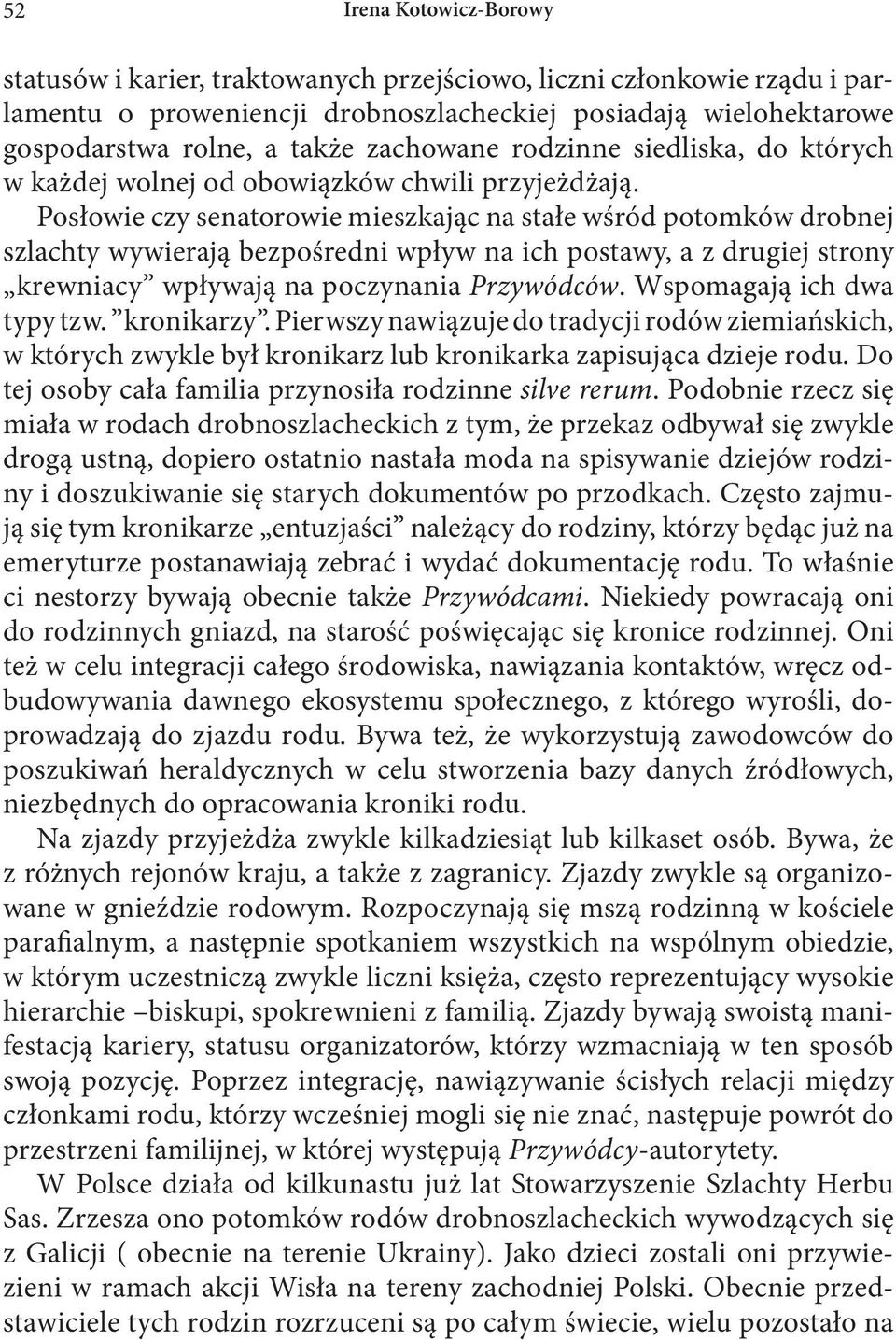 Posłowie czy senatorowie mieszkając na stałe wśród potomków drobnej szlachty wywierają bezpośredni wpływ na ich postawy, a z drugiej strony krewniacy wpływają na poczynania Przywódców.